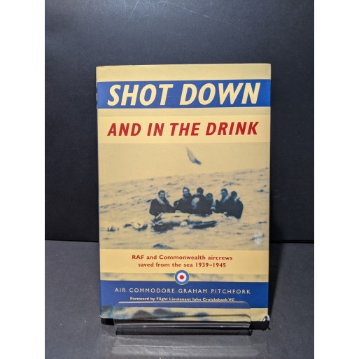 Shot Down and in the Drink:RAF and Commonwealth aircrews saved from the sea 1939-1945 Book by Pitchfork, Graham