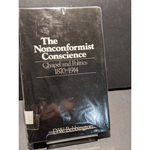 The Nonconformist Conscience - Chapel and Politics 1870-1914 Book by Bebbington, D W