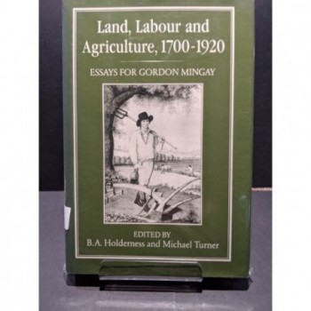 Land, Labour & Agriculture 1700-1920 Essays for Gordon Mingay Book by Holderness & Turner (eds)