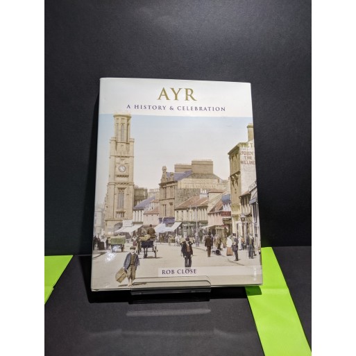 Ayr: A History & Celebration Book by Close, Rob