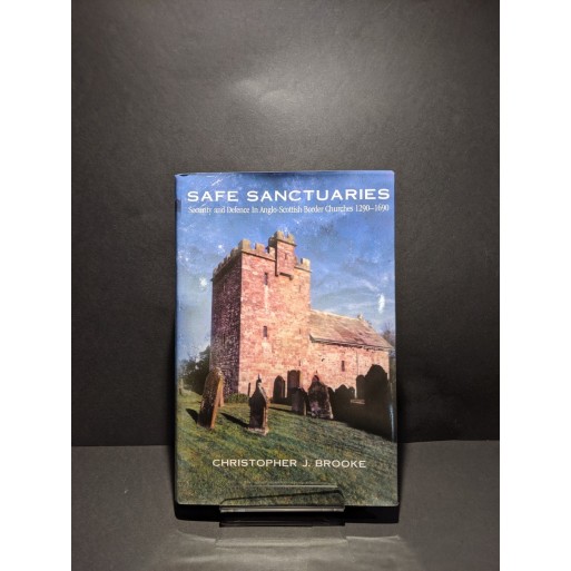 Safe Sanctuaries: Security and Defence in Anglo-Scottish Border Churches 1290-1690 Book by Brooke, Christopher J