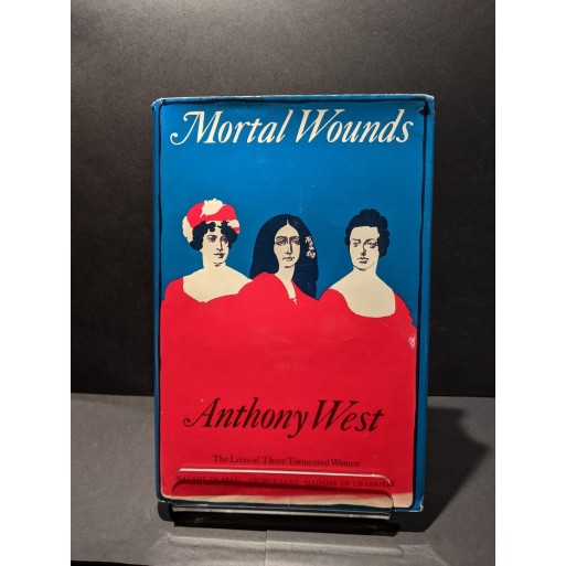 Mortal Wounds: The Lives of Three Tormented Women Book by West, Anthony