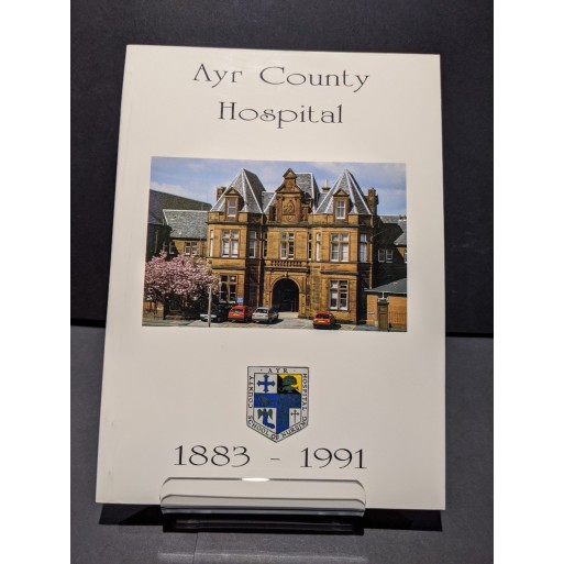 Ayr County Hospital 1883-1991 An Historical Commemoration Book by Moore, John M Ayr County Hospital 1883-1991 An Historical Commemoration Book by Moore, John M