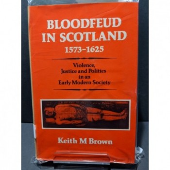 Bloodfeud in Scotland 1573-1625:Violence, Justice & Politics in an Early Modern Society Book by Brown, Keith M
