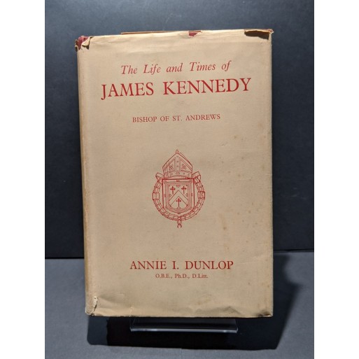 The Life and Times of James Kennedy, Bishop of St. Andrews Book by Dunlop, Annie I
