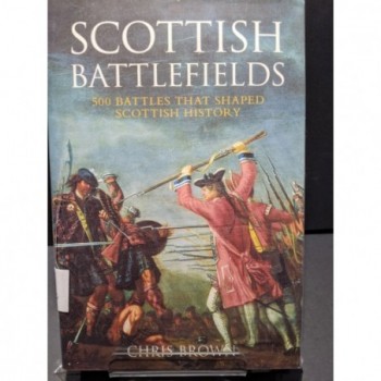 Scottish Battlefields: 500 Battles that shaped Scottish History Book by Brown, Chris
