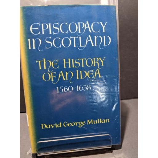 Episcopacy in Scotland: The History of an Idea 1560-1638 Book by Mullan, David George