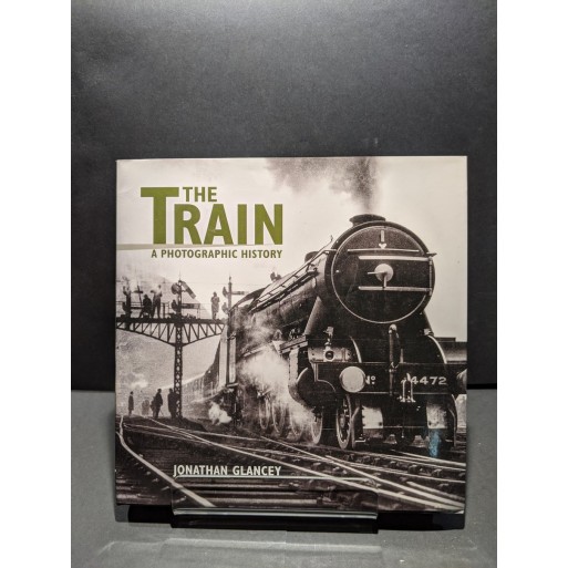 The Train: A Photographic History Book by Glances, Jonathan