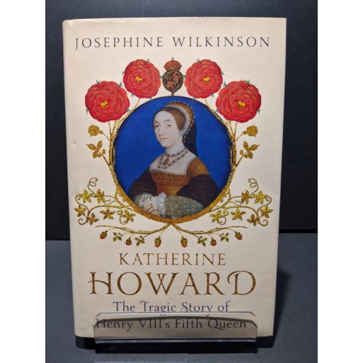 Katherine Howard: The Tragic Story of Henry VIII's Fifth Queen Book by Wilkinson, Josephine