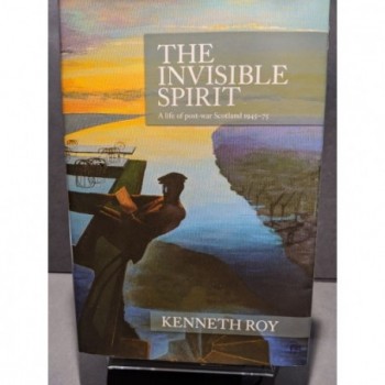 The Invisible Spirit: A Life of Post-War Scotland 1945-75 Book by Roy, Kenneth