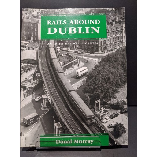 Rails Around Dublin - An Irish Railway Pictorial Book by Murray, Donal